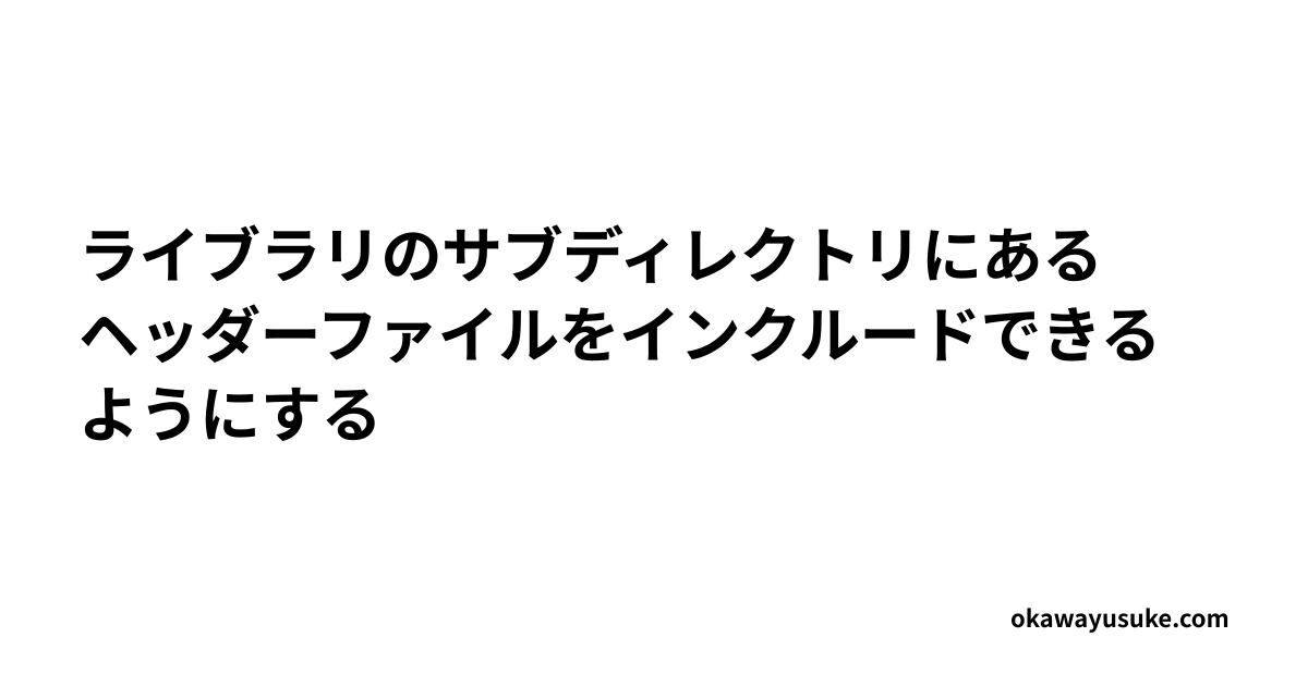 ライブラリのサブディレクトリにあるヘッダーファイルをインクルードできるようにする